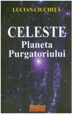 Celeste - Planeta Purgatoriului - Lucian Ciuchita