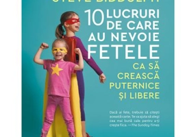 10 lucruri de care au nevoie fetele ca sa creasca puternice si libere - Steve Biddulph