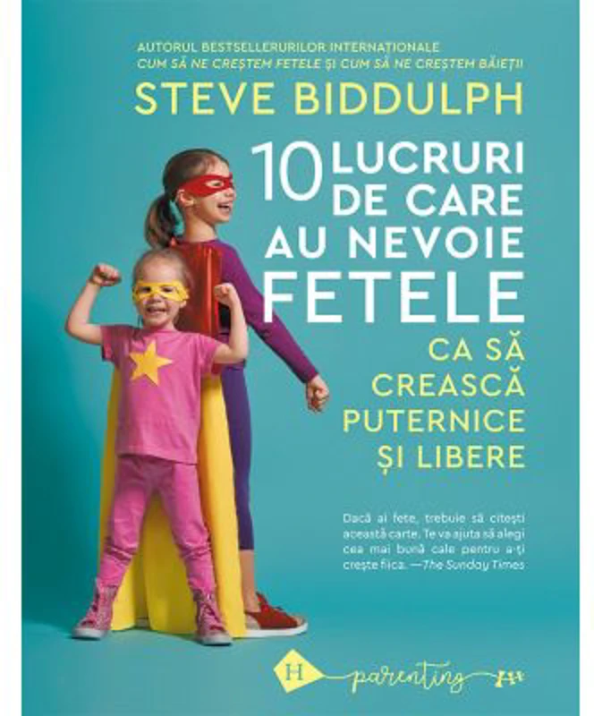 10 lucruri de care au nevoie fetele ca sa creasca puternice si libere - Steve Biddulph