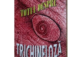 Totul despre trichineloza - Ioan Cironeanu, Alex. Teodor Ispas