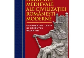 Originile medievale ale civilizatiei romanesti moderne. Occidentul Latin si Orientul Bizantin