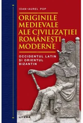 Originile medievale ale civilizatiei romanesti moderne. Occidentul Latin si Orientul Bizantin
