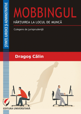 MOBBINGUL. HARTUIREA LA LOCUL DE MUNCA. Culegere de jurisprudenta - Dragos Calin