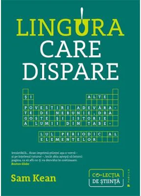 Lingura care dispare. Si alte povestiri adevarate de nebunie, dragoste si istorie a lumii din tabelul periodic al elementelor - Sam Kean