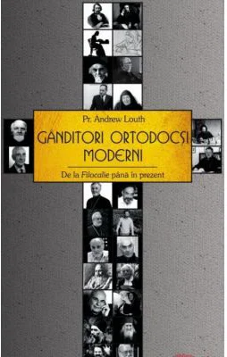 Ganditori ortodocsi moderni. De la Filocalie pana in prezent - Pr. Andrew Louth