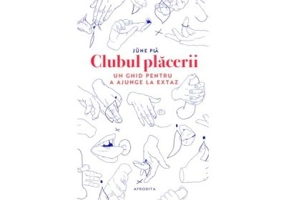 Clubul placerii. Un ghid pentru a ajunge la extaz