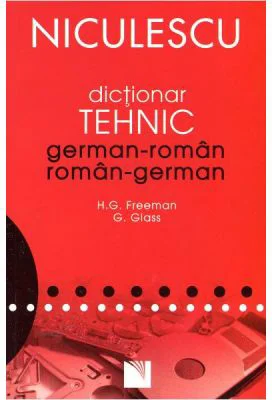 Dictionar tehnic german-roman/roman-german - H. G. Freeman