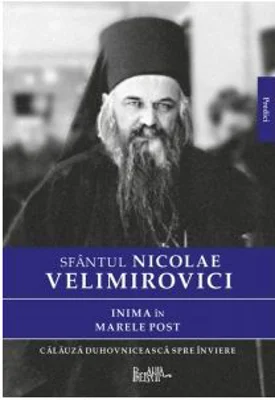 Inima in Marele Post. Calauza duhovniceasca spre inviere - Sfantul Nicolae Velimirovici