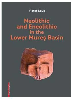 Neolithic and Eneolothic in the Lower Mures Basin - Victor Sava