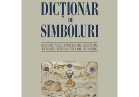 Dictionar de simboluri. Mituri, Mituri, vise, obiceiuri, gesturi, forme, figuri, culori, numere - Jean Chevalier, Alain Gheerbrant