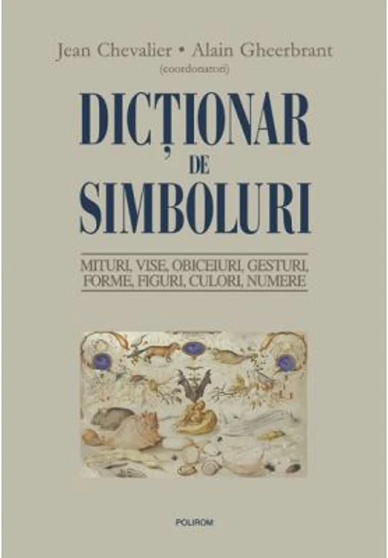 Dictionar de simboluri. Mituri, Mituri, vise, obiceiuri, gesturi, forme, figuri, culori, numere - Jean Chevalier, Alain Gheerbrant