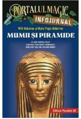 Mumii si piramide. Infojurnal. Ce sunt hieroglifele. Cum erau construite piramidele. Care sunt cele mai celebre mumii - Mary Pope Osborne, Will Osborn