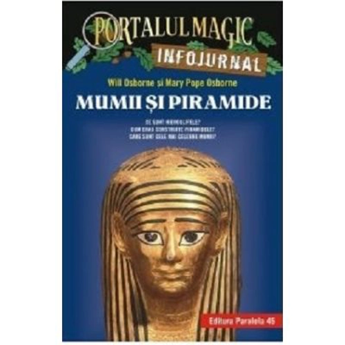 Mumii si piramide. Infojurnal. Ce sunt hieroglifele. Cum erau construite piramidele. Care sunt cele mai celebre mumii - Mary Pope Osborne, Will Osborn