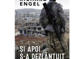 Si apoi s-a dezlantuit iadul - Richard Engel