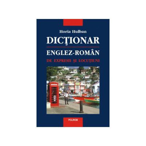 Dictionar englez-roman de expresii si locutiuni - Horia Hulban
