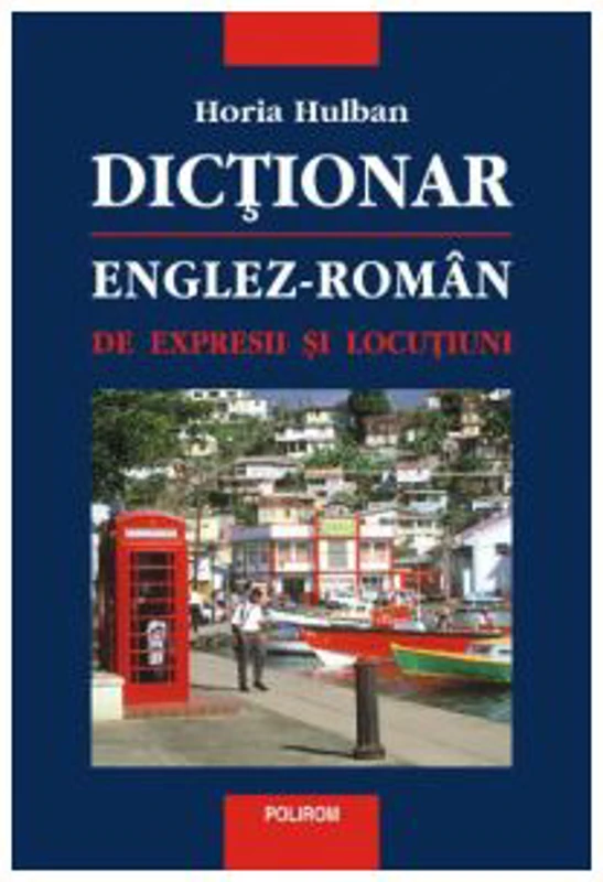Dictionar englez-roman de expresii si locutiuni - Horia Hulban