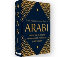 Arabi. 3000 de ani de istorie a popoarelor, triburilor si imperiilor - Tim Mackintosh-Smith