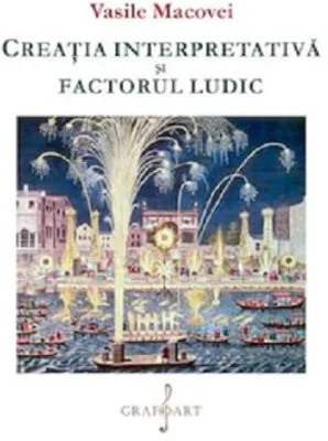 Creatia interpretativa si factorul ludic - Vasile Macovei