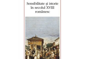 Sensibilitate si istorie in secolul 18 romanesc - Stefan Lemny