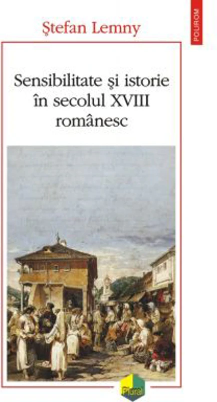 Sensibilitate si istorie in secolul 18 romanesc - Stefan Lemny