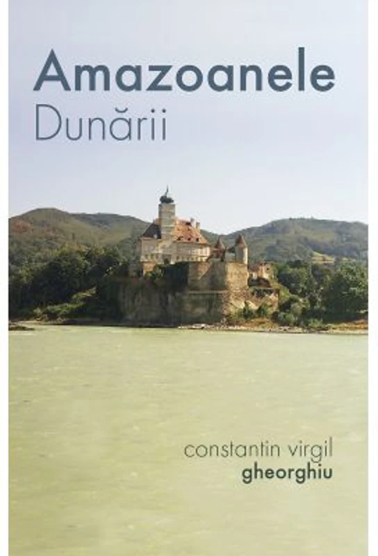 Amazoanele Dunarii - Constantin Virgil Gheorghiu