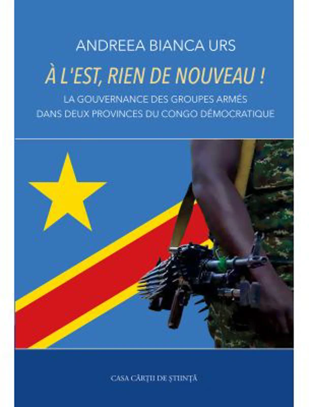 A l’Est, rien de nouveau! La gouvernance des groupes armes dans deux provinces du Congo democratique - Andreea Bianca Urs