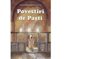 Povestiri de Pasti. Cantecele lui Dumnezeu si alte povestiri - Alexandros Papadiamandis