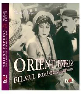 Orient Express. Filmul romanesc si filmul balcanic - Marian Tutui