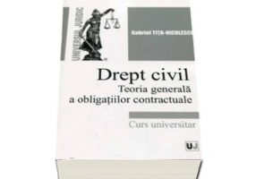 Drept civil. Teoria generala a obligatiilor contractuale. Curs universitar - Gabriel Tita Nicolescu