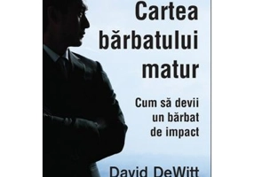 Cartea barbatului matur. Cum sa devii un barbat de impact - David Dewitt