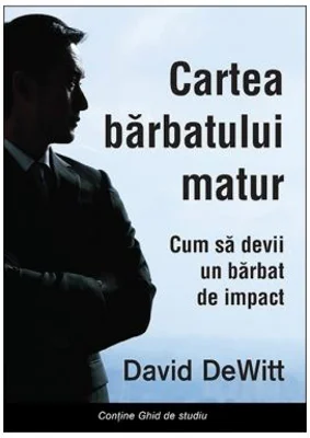 Cartea barbatului matur. Cum sa devii un barbat de impact - David Dewitt