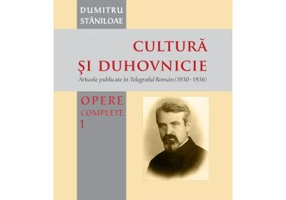 Cultura si duhovnicie. Articole publicate in Telegraful Roman (1930-1993), Volumul 1 - Pr. Prof. Dr. Dumitru Staniloae