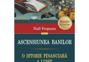 Ascensiunea banilor. O istorie financiara a lumii - Niall Ferguson
