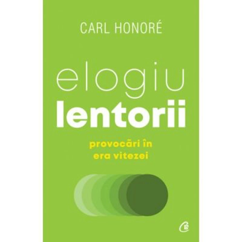 Elogiu lentorii. Provocari in era vitezei - Carl Honoré