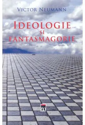 Ideologie si fantasmagorie - Victor Neumann