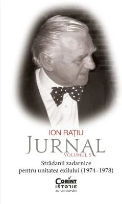 Ion Ratiu. Jurnal, Volumul 5: Stradanii zadarnice pentru unitatea exilului (1974-1978) - Ion Ratiu