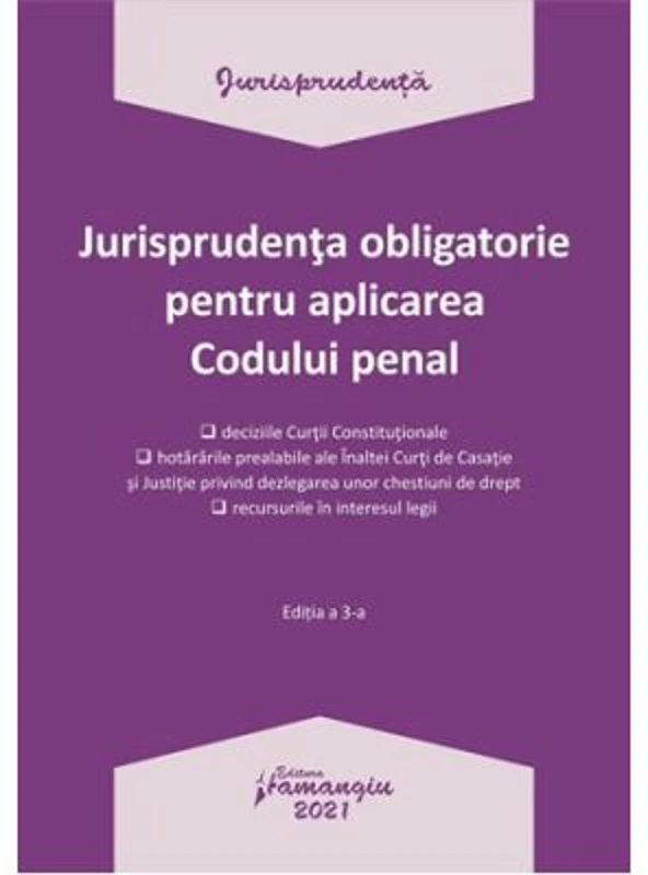 Jurisprudenta obligatorie pentru aplicarea Codului penal. Actualizata 4 ianuarie 2021