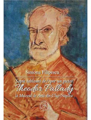 Sapte tablouri de/spre un pictor. Theodor Pallady la Muzeul de Arta din Cluj-Napoca - Simona Filipescu