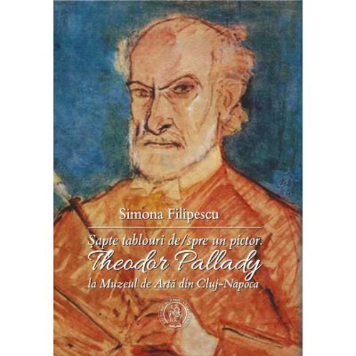 Sapte tablouri de/spre un pictor. Theodor Pallady la Muzeul de Arta din Cluj-Napoca - Simona Filipescu
