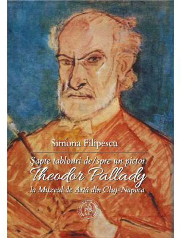 Sapte tablouri de/spre un pictor. Theodor Pallady la Muzeul de Arta din Cluj-Napoca - Simona Filipescu
