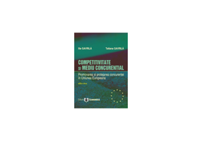 Competitivitate si mediu concurential. Promovarea si protejarea concurentei in Uniunea Europeana. Editia II - Ilie Gavrila, Tatiana Gavrila