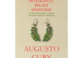 Femei inteligente, relatii sanatoase - Augusto Cury