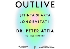 Outlive. Stiinta si arta longevitatii - Dr. Peter Attia, Bill Gifford