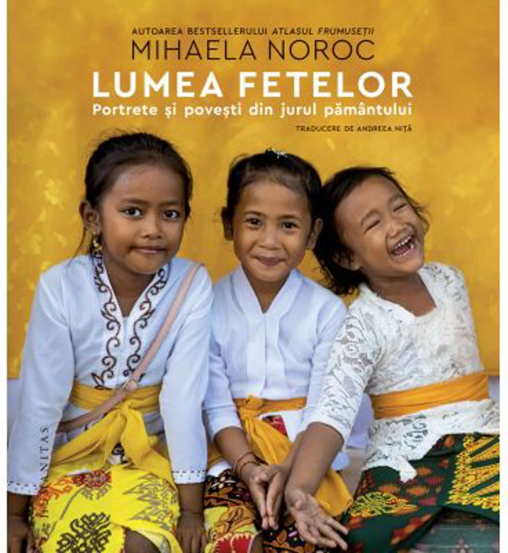 Lumea fetelor. Portrete si povesti din jurul pamantului - Mihaela Noroc
