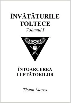 Invataturile toltece, volumul 1. Intoarcerea luptatorilor