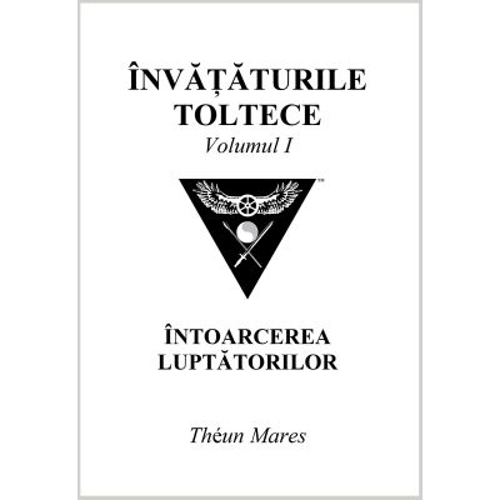 Invataturile toltece, volumul 1. Intoarcerea luptatorilor