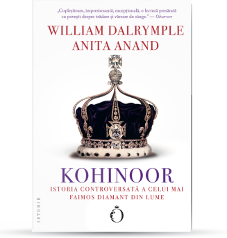 Kohinoor. Istoria controversata a celui mai faimos diamant din lume - William Dalrymple