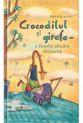 Crocodilul si girafa - o familie absolut obisnuita - Daniela Kulot