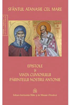 Epistole si viata cuviosului parintelui nostru Antonie - Sfantul Atanasie cel Mare