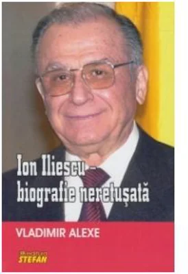 Ion Iliescu - biografie neretusata - Vladimir Alexe